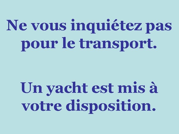 Ne vous inquiétez pas pour le transport. Un yacht est mis à votre disposition.