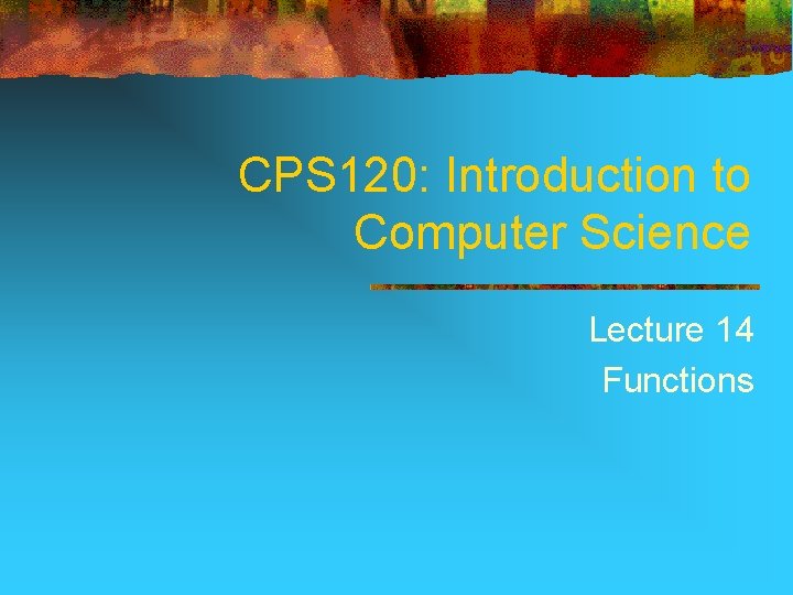 CPS 120: Introduction to Computer Science Lecture 14 Functions 