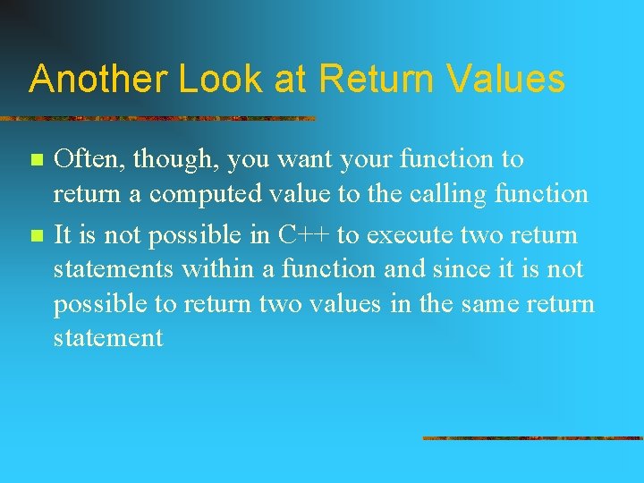 Another Look at Return Values n n Often, though, you want your function to