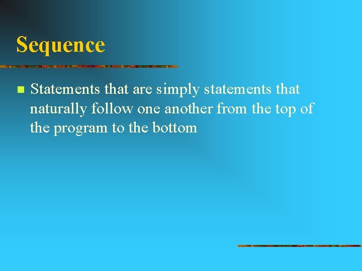 Sequence n Statements that are simply statements that naturally follow one another from the