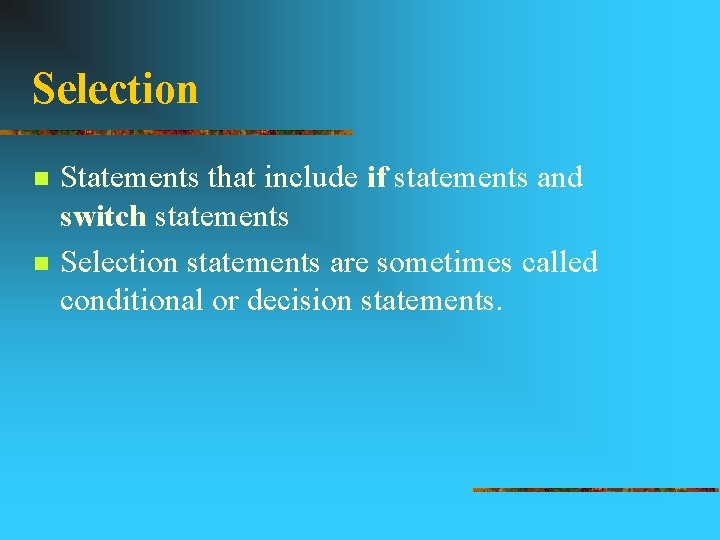 Selection n n Statements that include if statements and switch statements Selection statements are