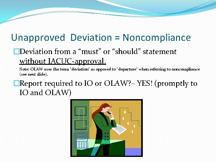 Unapproved Deviation = Noncompliance �Deviation from a “must” or “should” statement without IACUC-approval. Note: