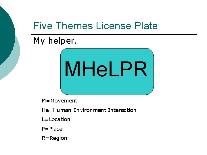 Five Themes License Plate My helper. MHe. LPR M=Movement He=Human Environment Interaction L=Location P=Place