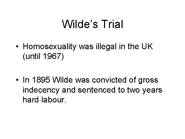 Wilde’s Trial • Homosexuality was illegal in the UK (until 1967) • In 1895