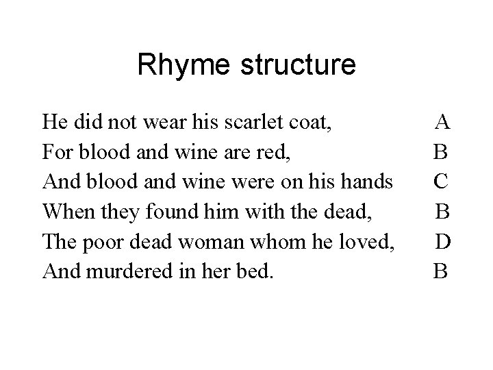 Rhyme structure He did not wear his scarlet coat, For blood and wine are