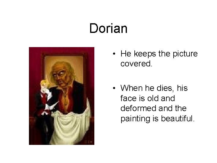 Dorian • He keeps the picture covered. • When he dies, his face is