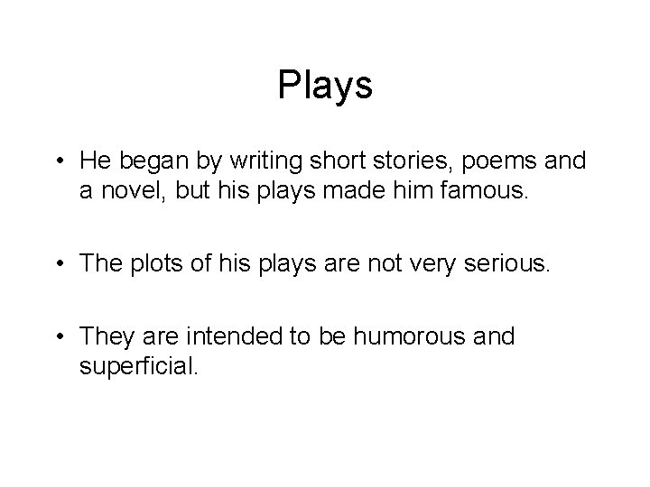 Plays • He began by writing short stories, poems and a novel, but his