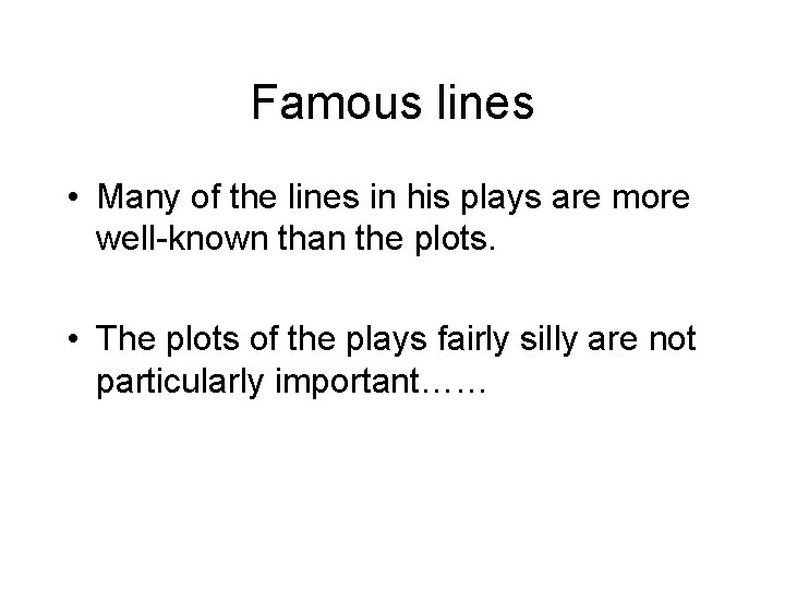 Famous lines • Many of the lines in his plays are more well-known than