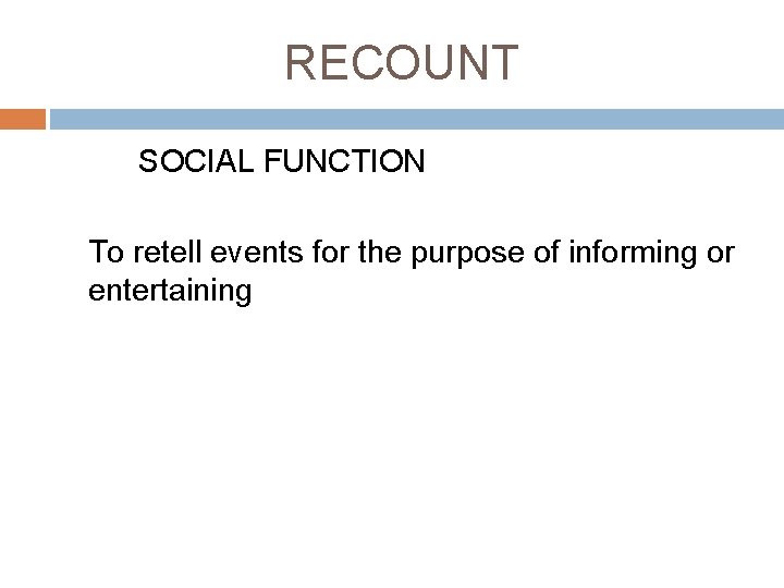 RECOUNT SOCIAL FUNCTION To retell events for the purpose of informing or entertaining 