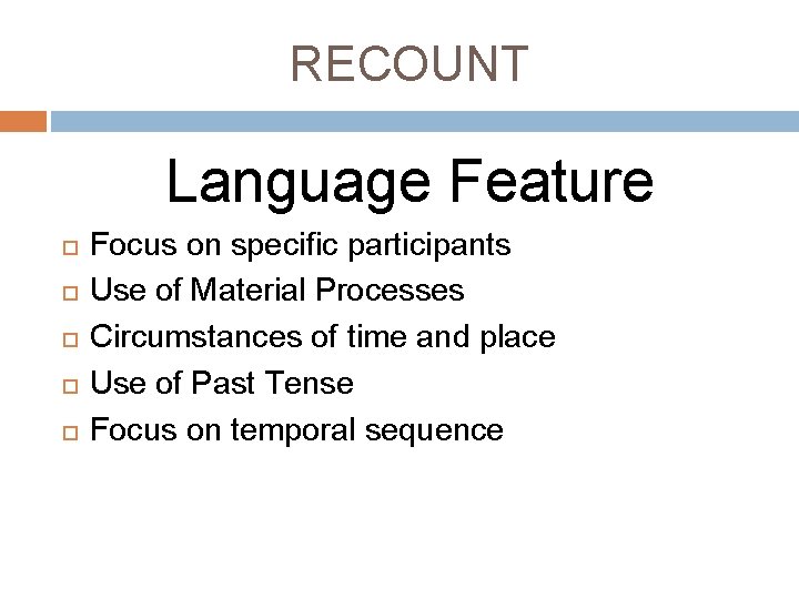 RECOUNT Language Feature Focus on specific participants Use of Material Processes Circumstances of time