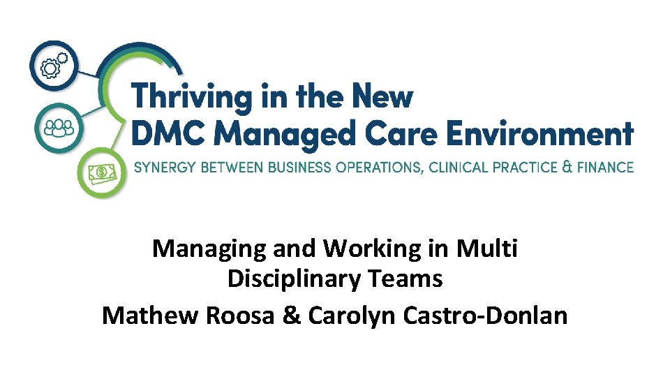 Managing and Working in Multi Disciplinary Teams Mathew Roosa & Carolyn Castro-Donlan 