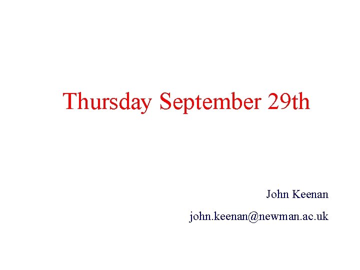 Thursday September 29 th John Keenan john. keenan@newman. ac. uk 