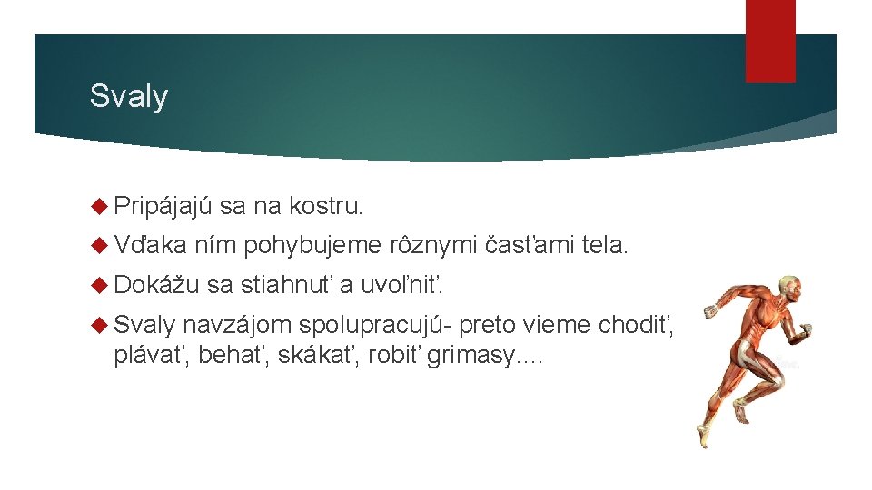 Svaly Pripájajú Vďaka ním pohybujeme rôznymi časťami tela. Dokážu Svaly sa na kostru. sa