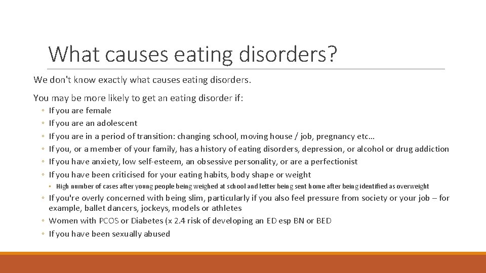 What causes eating disorders? We don't know exactly what causes eating disorders. You may What causes eating disorders? We don't know exactly what causes eating disorders. You may