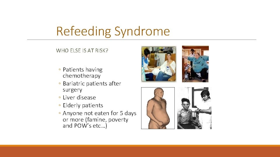 Refeeding Syndrome WHO ELSE IS AT RISK? ◦ Patients having chemotherapy ◦ Bariatric patients Refeeding Syndrome WHO ELSE IS AT RISK? ◦ Patients having chemotherapy ◦ Bariatric patients