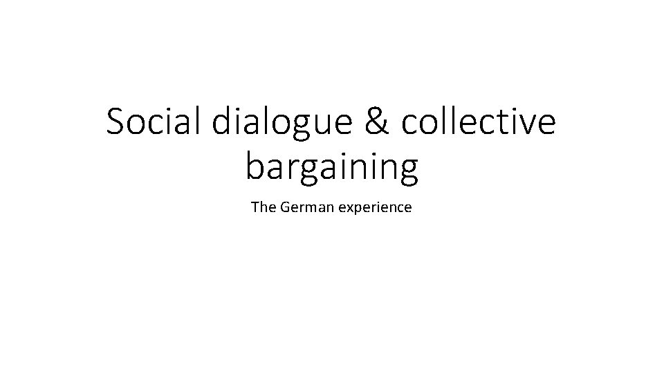 Social dialogue & collective bargaining The German experience 