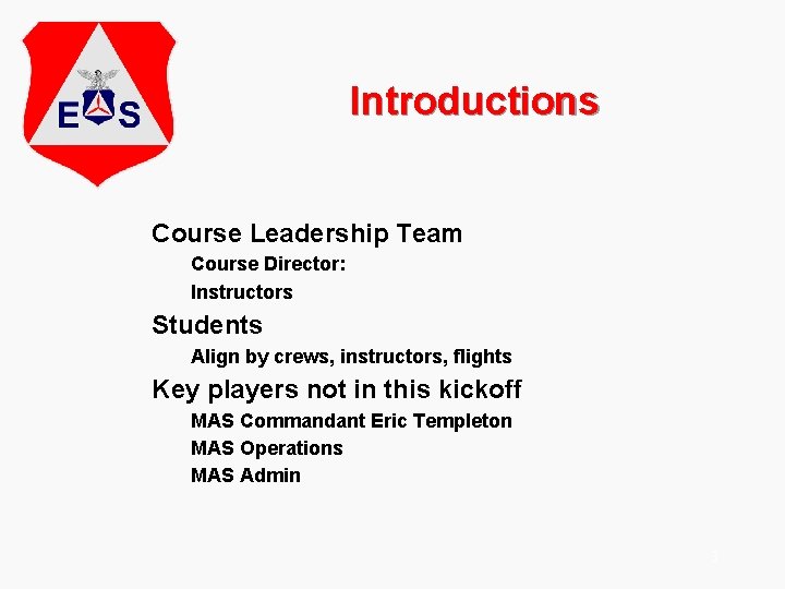 Introductions Course Leadership Team Course Director: Instructors Students Align by crews, instructors, flights Key