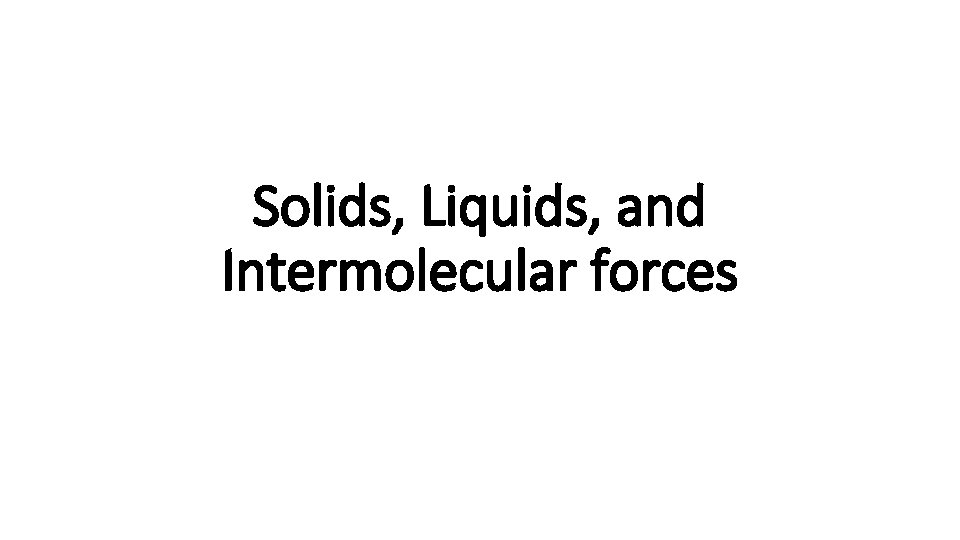 Solids, Liquids, and Intermolecular forces 