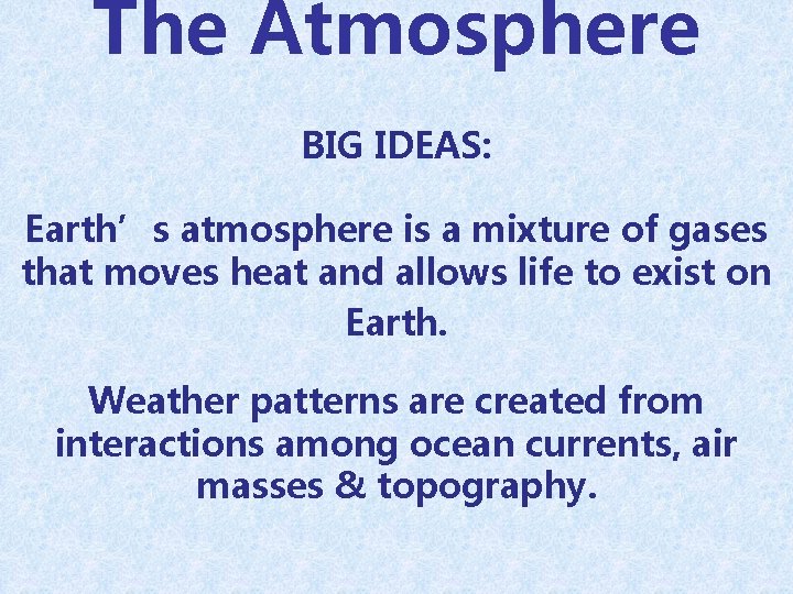 The Atmosphere BIG IDEAS: Earth’s atmosphere is a mixture of gases that moves heat