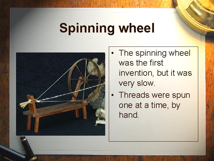 Spinning wheel • The spinning wheel was the first invention, but it was very