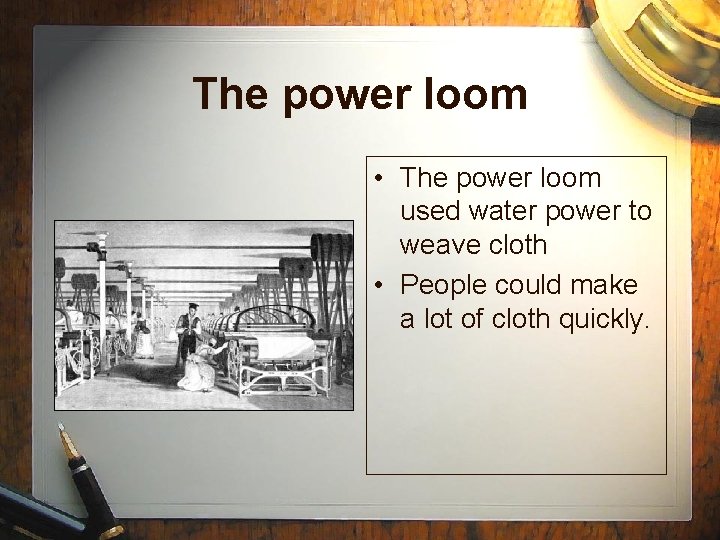 The power loom • The power loom used water power to weave cloth •