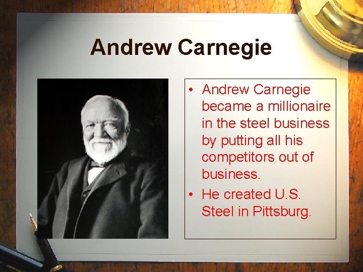 Andrew Carnegie • Andrew Carnegie became a millionaire in the steel business by putting