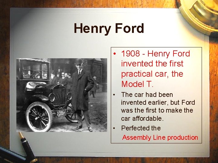 Henry Ford • 1908 - Henry Ford invented the first practical car, the Model