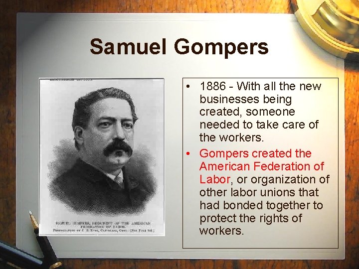 Samuel Gompers • 1886 - With all the new businesses being created, someone needed