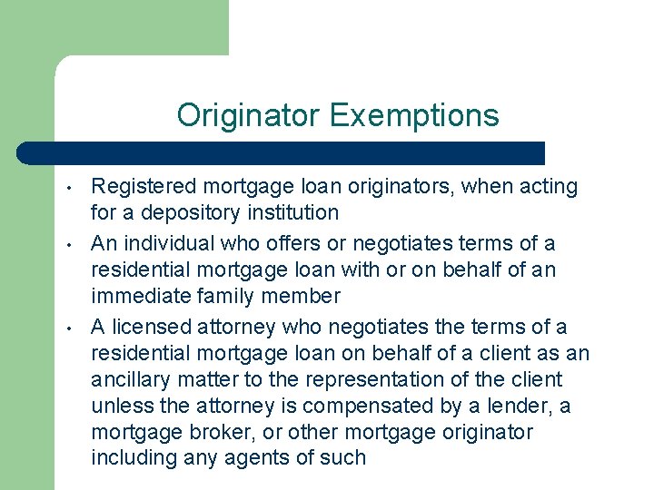 Originator Exemptions • • • Registered mortgage loan originators, when acting for a depository