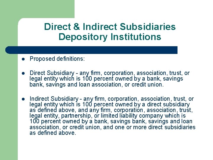 Direct & Indirect Subsidiaries Depository Institutions l Proposed definitions: l Direct Subsidiary - any
