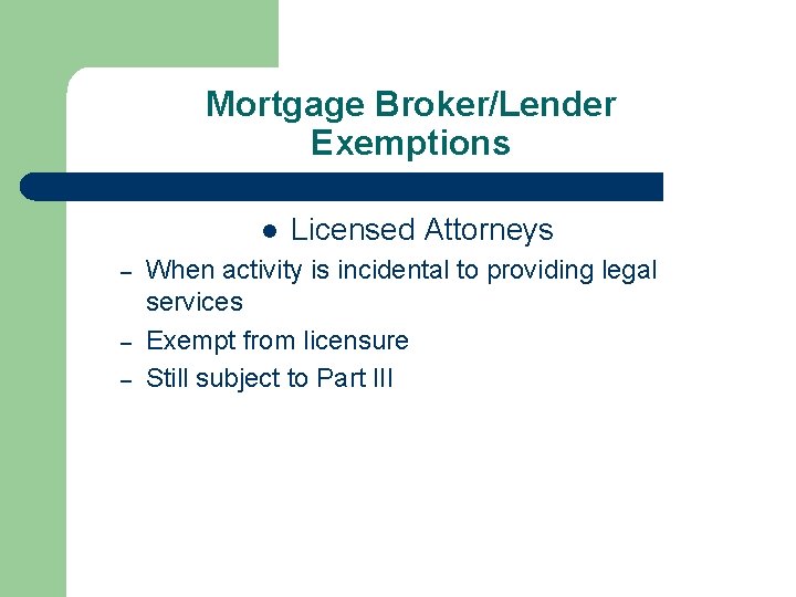 Mortgage Broker/Lender Exemptions l – – – Licensed Attorneys When activity is incidental to