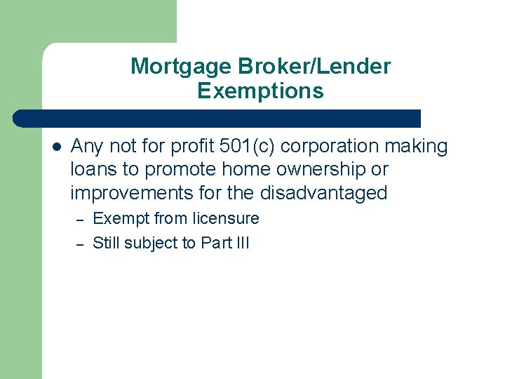 Mortgage Broker/Lender Exemptions l Any not for profit 501(c) corporation making loans to promote