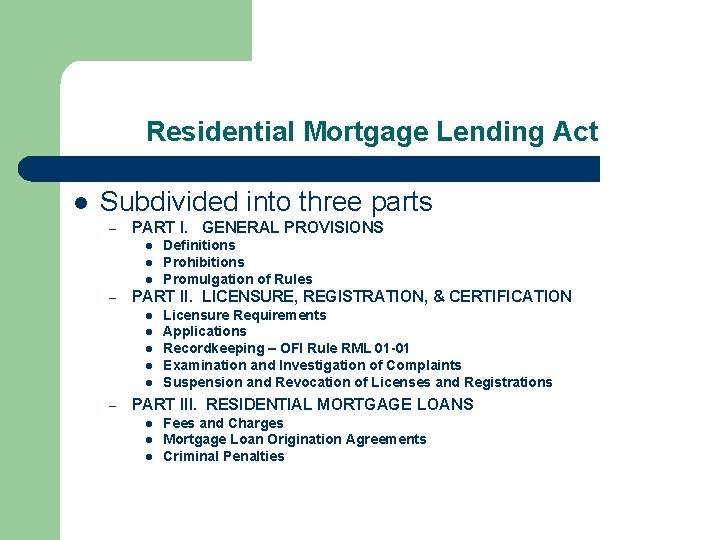 Residential Mortgage Lending Act l Subdivided into three parts – PART I. GENERAL PROVISIONS