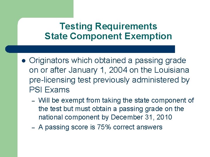 Testing Requirements State Component Exemption l Originators which obtained a passing grade on or
