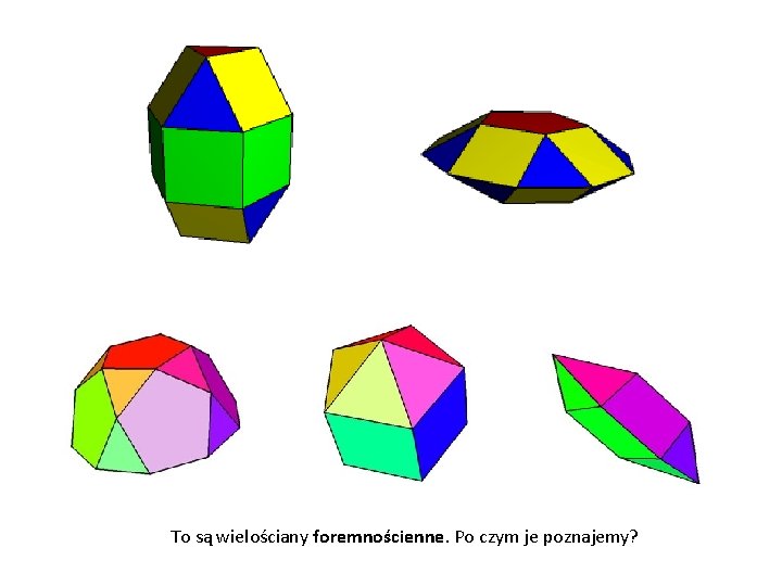 To są wielościany foremnościenne. Po czym je poznajemy? 