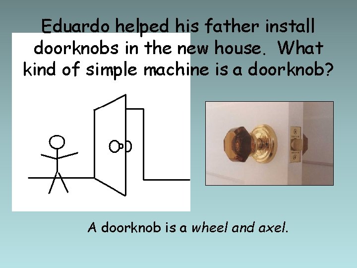 Eduardo helped his father install doorknobs in the new house. What kind of simple