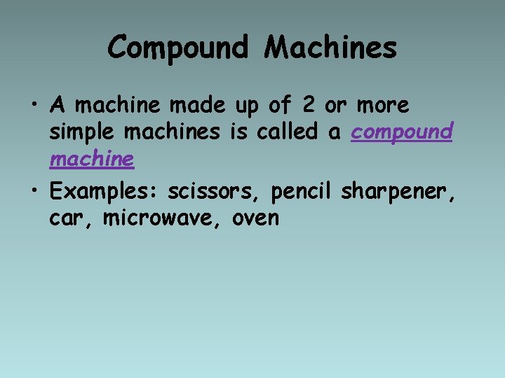 Compound Machines • A machine made up of 2 or more simple machines is