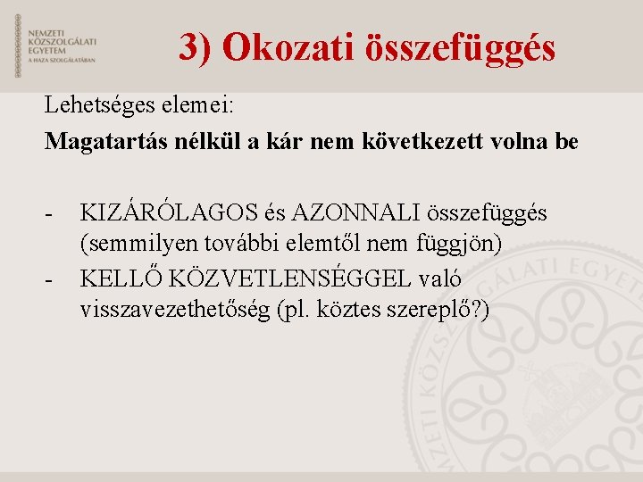 3) Okozati összefüggés Lehetséges elemei: Magatartás nélkül a kár nem következett volna be -