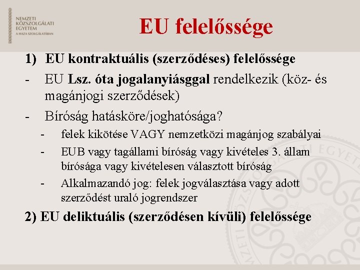 EU felelőssége 1) EU kontraktuális (szerződéses) felelőssége - EU Lsz. óta jogalanyiásggal rendelkezik (köz-