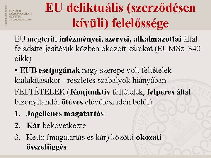 EU deliktuális (szerződésen kívüli) felelőssége EU megtéríti intézményei, szervei, alkalmazottai által feladatteljesítésük közben okozott
