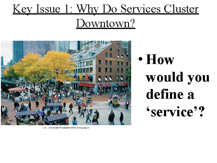 Key Issue 1: Why Do Services Cluster Downtown? • How would you define a