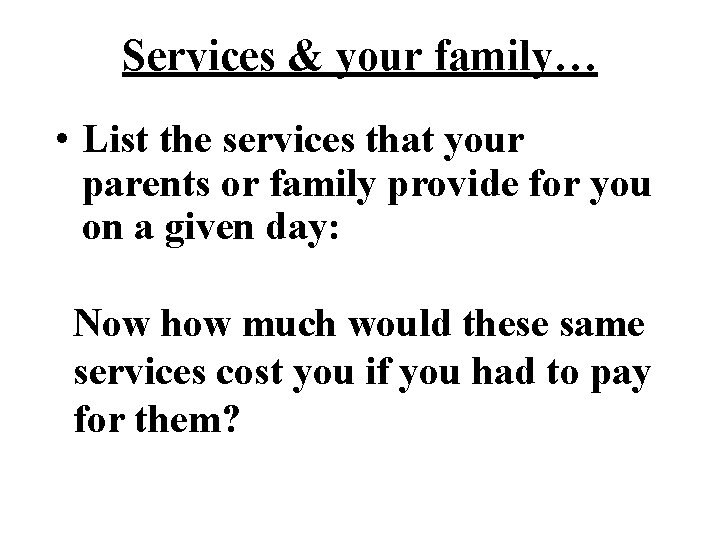 Services & your family… • List the services that your parents or family provide