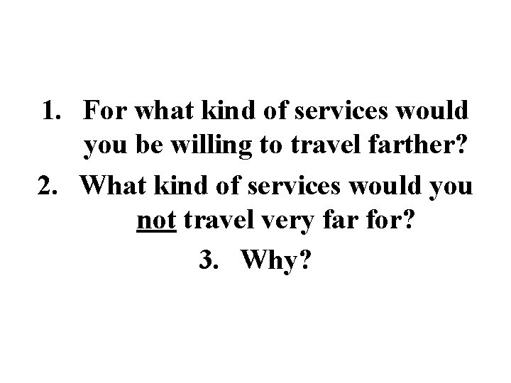 1. For what kind of services would you be willing to travel farther? 2.