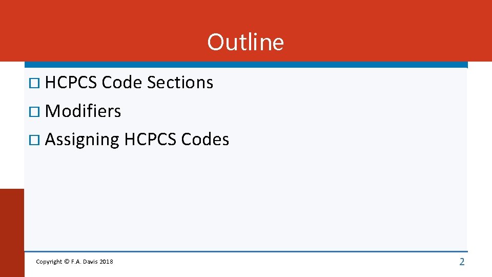 Outline HCPCS Code Sections Modifiers Assigning HCPCS Codes Copyright © F. A. Davis 2018