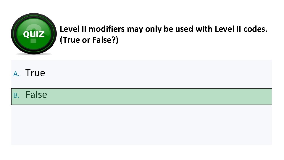 Level II modifiers may only be used with Level II codes. (True or False?