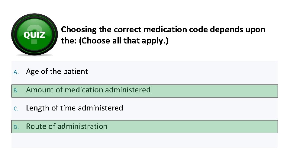 Choosing the correct medication code depends upon the: (Choose all that apply. ) A.