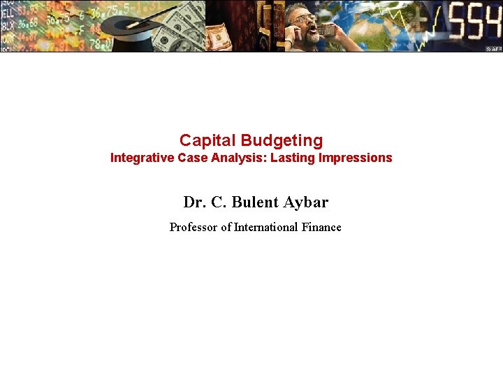 Capital Budgeting Integrative Case Analysis: Lasting Impressions Dr. C. Bulent Aybar Professor of International