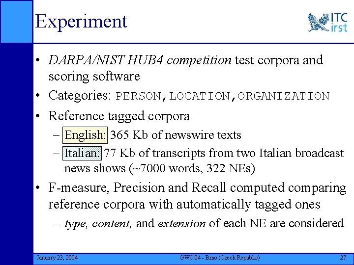 Experiment • DARPA/NIST HUB 4 competition test corpora and scoring software • Categories: PERSON,