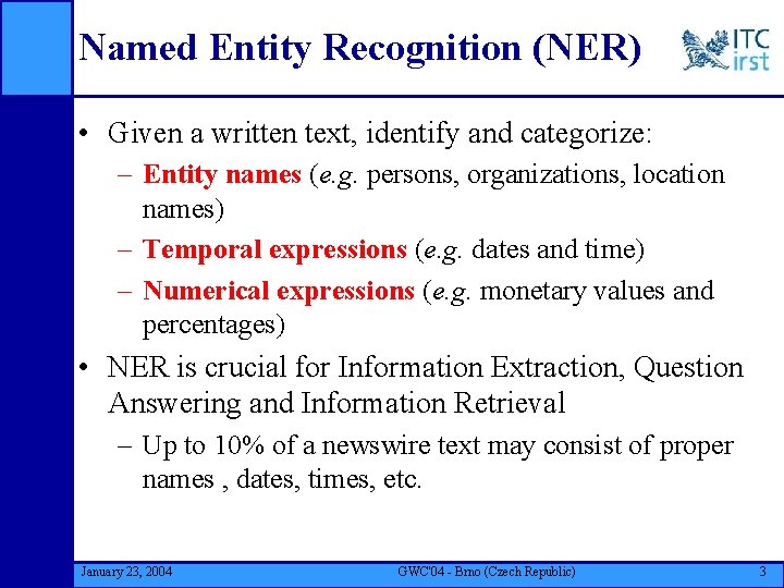 Named Entity Recognition (NER) • Given a written text, identify and categorize: – Entity