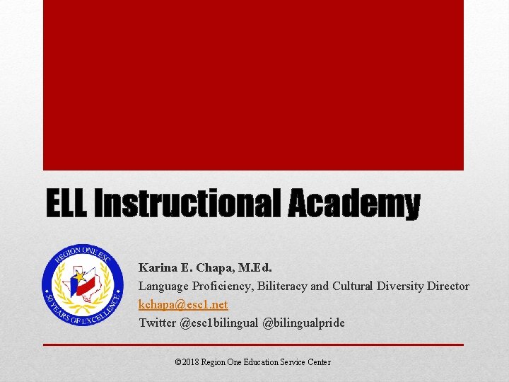 ELL Instructional Academy Karina E. Chapa, M. Ed. Language Proficiency, Biliteracy and Cultural Diversity ELL Instructional Academy Karina E. Chapa, M. Ed. Language Proficiency, Biliteracy and Cultural Diversity
